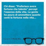 chi-disse-preferisco-avere-fortuna-che-talento-percepi-lessenza-della-vita.jpg