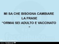 7293072809-mi-sa-che-bisogna-cambiare-la-frase-ormai-sei-adulto-e-vaccinato_b.jpg